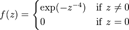 f(z) = \begin{cases}
\exp(-z^{-4})&\mathrm{if\ }z\not=0\\
0&\mathrm{if\ }z=0
\end{cases}