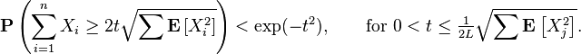 \mathbf{P} \left ( \sum_{i=1}^n X_i \geq 2 t \sqrt{\sum \mathbf{E} \left [ X_i^2 \right ]} \right ) < \exp (-t^2), \qquad \text{for } 0 < t \leq \tfrac{1}{2L}\sqrt{\sum \mathbf{E} \left[X_j^2\right ]}. 