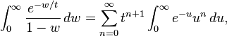 \int_0^\infty \frac{e^{-w/t}}{1-w}\, dw 
= \sum_{n=0}^\infty t^{n+1} \int_0^\infty e^{-u} u^n\, du,