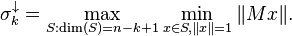 \sigma_k ^{\downarrow} = \max_{S:\dim(S)=n-k+1} \min_{x \in S, \|x\| = 1} \| Mx \|.