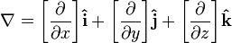 \nabla = \bigg[{\frac{\partial}{\partial x}} \bigg] \mathbf{\hat{i}} + \bigg[{\frac{\partial}{\partial y}}\bigg] \mathbf{\hat{j}} + \bigg[{\frac{\partial}{\partial z}}\bigg] \mathbf{\hat{k}}