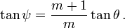 \tan \psi = \frac {m + 1} {m} \tan \theta \,.