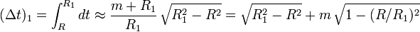  (\Delta t)_1 = \int_R^{R_1} dt \approx \frac{m+R_1}{R_1} \, \sqrt{R_1^2-R^2} = \sqrt{R_1^2-R^2} + m \, \sqrt{1-(R/R_1)^2} 