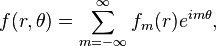  f(r,\theta) = \sum_{m=-\infty}^\infty f_m(r) e^{im\theta},