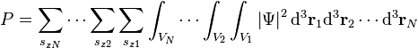  P = \sum_{s_{zN}}\cdots\sum_{s_{z2}}\sum_{s_{z1}}\int_{V_N}\cdots\int_{V_2}\int_{V_1} \left | \Psi \right |^2\mathrm{d}^3\mathbf{r}_1\mathrm{d}^3\mathbf{r}_2\cdots\mathrm{d}^3\mathbf{r}_N\,\!