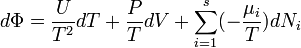 d \Phi = \frac {U} {T^2} d T + \frac{P}{T}dV + \sum_{i=1}^s (- \frac{\mu_i}{T}) d N_i