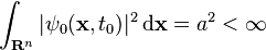 \int_{\mathbf R^n} |\psi_0(\mathbf x, t_0)|^2\, \mathrm{d\mathbf x} = a^2 < \infty