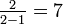 \textstyle\frac {2}{2-1}=7