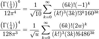 \begin{align}
\frac{\left(\Gamma(\tfrac13) \right )^6}{12\pi^4} &= \frac{1}{\sqrt{10}} \sum_{k = 0}^{\infty} \frac{(6k)!(-1)^k}{(k!)^{3}(3k)! 3^{k}160^{3k}} \\
\frac{\left(\Gamma(\tfrac14) \right )^4}{128\pi^3} &= \frac{1}{\sqrt{u}}\, \sum_{k = 0}^{\infty} \frac{(6k)!(2w)^k}{(k!)^{3}(3k)! 6486^{3k}}
\end{align}