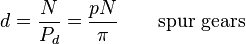  d = \frac{N}{P_d} = \frac{pN}{\pi} \qquad \text{spur gears}