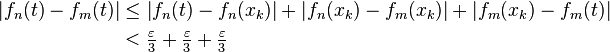 \begin{align}
\left |f_n(t)-f_m(t) \right| &\le \left|f_n(t) - f_n(x_k) \right| + |f_n(x_k) - f_m(x_k)| + |f_m(x_k) - f_m(t)| \\
&< \tfrac{\varepsilon}{3} + \tfrac{\varepsilon}{3} + \tfrac{\varepsilon}{3}
\end{align}