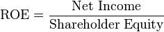 \mathrm{ROE} = \frac{\mbox{Net Income}}{\mbox{Shareholder Equity}}