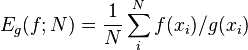 E_g(f; N) = {1 \over N } \sum_i^N { f(x_i)} / g(x_i) 