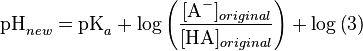 \textrm{pH}_{new} = \textrm{pK}_{a}+ \log \left ( \frac{[\textrm{A}^-]_{original}}{[\textrm{HA}]_{original}}  \right )+ \log \left ( 3  \right )