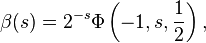 \beta(s) = 2^{-s} \Phi\left(-1,s,{{1} \over {2}}\right),