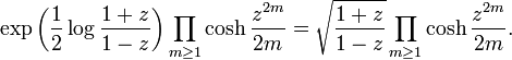 
\exp \left( \frac{1}{2} \log \frac{1+z}{1-z} \right)
\prod_{m\ge 1} \cosh \frac{z^{2m}}{2m} =
\sqrt{\frac{1+z}{1-z}}
\prod_{m\ge 1} \cosh \frac{z^{2m}}{2m}.