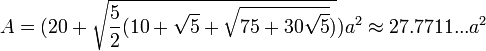 A=(20+\sqrt{\frac{5}{2}(10+\sqrt{5}+\sqrt{75+30\sqrt{5}})})a^2\approx27.7711...a^2