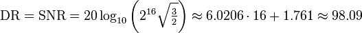 
\mathrm{DR} = \mathrm{SNR} = 20\log_{10}{\left(2^{16} \sqrt{\tfrac{3}{2}}\right)} \approx 6.0206 \cdot 16 + 1.761 \approx 98.09\,
