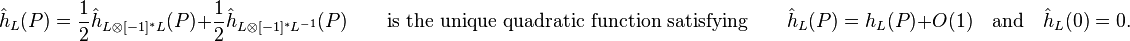 \hat h_L(P) = \frac12 \hat h_{L\otimes[-1]^*L}(P) + \frac12 \hat h_{L\otimes[-1]^*L^{-1}}(P) \qquad\mbox{is the unique quadratic function satisfying}\qquad \hat h_L(P) = h_L(P) + O(1) \quad\mbox{and}\quad \hat h_L(0)=0.