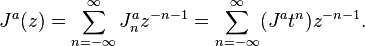 J^a(z) = \sum_{n=-\infty}^\infty J^a_n z^{-n-1} = \sum_{n=-\infty}^\infty (J^a t^n) z^{-n-1}.