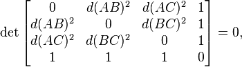  \det \begin{bmatrix} 
       0 & d(AB)^2 & d(AC)^2 & 1 \\
 d(AB)^2 &    0    & d(BC)^2 & 1 \\
 d(AC)^2 & d(BC)^2 &       0 & 1 \\
       1 &       1 &       1 & 0
\end{bmatrix} = 0, 