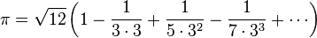 \pi = \sqrt{12}\left(1-{1\over 3\cdot3}+{1\over5\cdot 3^2}-{1\over7\cdot 3^3}+\cdots\right)