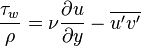  \frac{\tau_w}{\rho} = \nu\frac{\partial u}{\partial y} - \overline{u'v'}