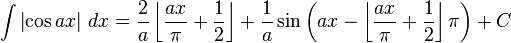 \int \left|\cos {ax}\right|\,dx = {2 \over a} \left\lfloor \frac{ax}{\pi} + \frac12 \right\rfloor + {1 \over a} \sin{\left( ax - \left\lfloor \frac{ax}{\pi} + \frac12 \right\rfloor \pi \right)} + C\;