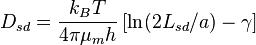 
D_{sd} = \frac{k_B T}{4 \pi \mu_m h} \left[\ln(2 L_{sd} / a) - \gamma\right]
