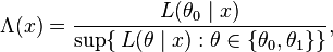 \Lambda(x)=\frac{L(\theta_0\mid x)}{\sup\{\,L(\theta\mid x):\theta\in\{\theta_0,\theta_1\}\}},