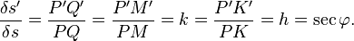 
  \frac{\delta s'}{\delta s}
   = \frac{P'Q'}{PQ}
   = \frac{P'M'}{PM}=k
   = \frac{P'K'}{PK}=h = \sec\varphi.
