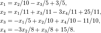 
\begin{align}
x_1 & = x_2/10 - x_3/5 + 3/5, \\           
x_2 & = x_1/11 + x_3/11 - 3x_4/11 + 25/11, \\
x_3 & = -x_1/5  + x_2/10 + x_4/10  - 11/10, \\
x_4 & = -3x_2/8  + x_3/8 + 15/8.
\end{align}
