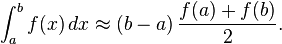 \int_a^b f(x)\,dx \approx (b-a) \, \frac{f(a) + f(b)}{2}.