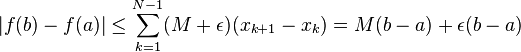  |f(b) - f(a)|  \leq \sum_{k=1}^{N-1} (M + \epsilon)(x_{k+1} - x_{k}) = M(b-a) + \epsilon (b-a)