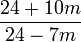 \frac{24 + 10m}{24 - 7m}