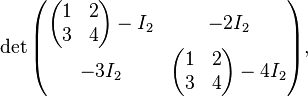  \det \begin{pmatrix} \begin{pmatrix} 1 & 2 \\ 3 & 4 \end{pmatrix} - I_2 & -2I_2 \\ -3I_2 &\begin{pmatrix} 1 & 2 \\ 3 & 4 \end{pmatrix} - 4I_2 \end{pmatrix},