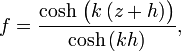 f = \frac{\cosh\, \bigl( k\, (z+h) \bigr)}{\cosh\, (k h)},