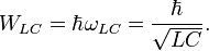 W_{LC} = \hbar \omega_{LC} = \frac{\hbar}{\sqrt{LC}}. \ 