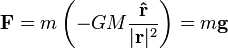 
\mathbf{F}=m\left(-GM\frac{\mathbf{\hat{r}}}{|\mathbf{r}|^2}\right)=m\mathbf{g}
