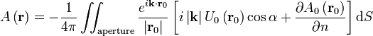  A \left ( \mathbf{r} \right ) = - \frac{1}{4 \pi} \iint_\mathrm{aperture} \frac{e^{i \mathbf{k} \cdot \mathbf{r}_0}}{\left | \mathbf{r}_0 \right |} \left[ i \left | \mathbf{k} \right | U_0 \left ( \mathbf{r}_0 \right ) \cos{\alpha} + \frac {\partial A_0 \left ( \mathbf{r}_0 \right )}{\partial n} \right ] \mathrm{d}S 