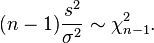 
(n-1)\frac{s^2}{\sigma^2}\sim\chi^2_{n-1}.
