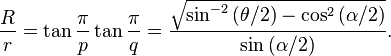 {R\over r} = \tan\frac{\pi}{p}\tan\frac{\pi}{q}=\frac{{\sqrt{{\sin^{-2}{(\theta/2)}}-{\cos^{2}{(\alpha/2)}}}}}{\sin{(\alpha/2)}}. 