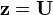 \mathbf{z} = \mathbf{U}