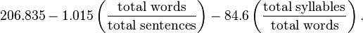 
206.835 - 1.015 \left( \frac{\text{total words}}{\text{total sentences}} \right) - 84.6 \left( \frac{\text{total syllables}}{\text{total words}} \right).
