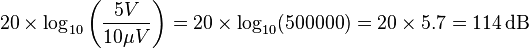 20 \times \log_{10} \left(\frac{5V}{10 \mu V}\right) = 20 \times \log_{10}(500000) = 20 \times 5.7 = 114 \,\mathrm{dB}