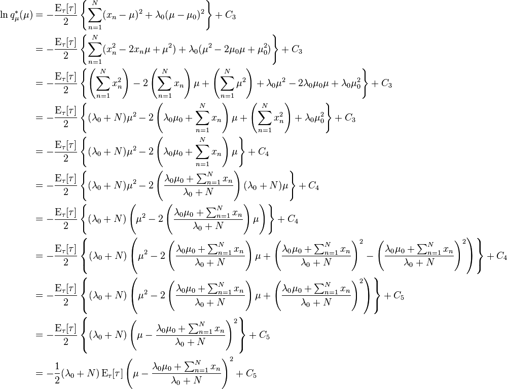 \begin{align}
\ln q_\mu^*(\mu) &= -\frac{\operatorname{E}_{\tau}[\tau]}{2} \left\{ \sum_{n=1}^N (x_n-\mu)^2 + \lambda_0(\mu-\mu_0)^2 \right\} + C_3 \\
                 &= -\frac{\operatorname{E}_{\tau}[\tau]}{2} \left\{ \sum_{n=1}^N (x_n^2-2x_n\mu + \mu^2) + \lambda_0(\mu^2-2\mu_0\mu + \mu_0^2) \right \} + C_3 \\
                 &= -\frac{\operatorname{E}_{\tau}[\tau]}{2} \left\{ \left(\sum_{n=1}^N x_n^2\right)-2\left(\sum_{n=1}^N x_n\right)\mu + \left ( \sum_{n=1}^N \mu^2 \right) + \lambda_0\mu^2-2\lambda_0\mu_0\mu + \lambda_0\mu_0^2 \right\} + C_3 \\
                 &= -\frac{\operatorname{E}_{\tau}[\tau]}{2} \left\{ (\lambda_0+N)\mu^2 -2\left(\lambda_0\mu_0 + \sum_{n=1}^N x_n\right)\mu + \left(\sum_{n=1}^N x_n^2\right) + \lambda_0\mu_0^2 \right\} + C_3 \\
                 &= -\frac{\operatorname{E}_{\tau}[\tau]}{2} \left\{ (\lambda_0+N)\mu^2 -2\left(\lambda_0\mu_0 + \sum_{n=1}^N x_n\right)\mu \right\} + C_4 \\
                 &= -\frac{\operatorname{E}_{\tau}[\tau]}{2} \left\{ (\lambda_0+N)\mu^2 -2\left(\frac{\lambda_0\mu_0 + \sum_{n=1}^N x_n}{\lambda_0+N} \right)(\lambda_0+N) \mu \right\} + C_4 \\
                 &= -\frac{\operatorname{E}_{\tau}[\tau]}{2} \left\{ (\lambda_0+N)\left(\mu^2 -2\left(\frac{\lambda_0\mu_0 + \sum_{n=1}^N x_n}{\lambda_0+N}\right) \mu\right) \right\} + C_4 \\
                 &= -\frac{\operatorname{E}_{\tau}[\tau]}{2} \left\{ (\lambda_0+N)\left(\mu^2 -2\left(\frac{\lambda_0\mu_0 + \sum_{n=1}^N x_n}{\lambda_0+N}\right) \mu + \left(\frac{\lambda_0\mu_0 + \sum_{n=1}^N x_n}{\lambda_0+N}\right)^2 - \left(\frac{\lambda_0\mu_0 + \sum_{n=1}^N x_n}{\lambda_0+N}\right)^2\right) \right\} + C_4 \\
                 &= -\frac{\operatorname{E}_{\tau}[\tau]}{2} \left\{ (\lambda_0+N)\left(\mu^2 -2\left(\frac{\lambda_0\mu_0 + \sum_{n=1}^N x_n}{\lambda_0+N}\right) \mu + \left(\frac{\lambda_0\mu_0 + \sum_{n=1}^N x_n}{\lambda_0+N}\right)^2 \right) \right\} + C_5 \\
                 &= -\frac{\operatorname{E}_{\tau}[\tau]}{2} \left\{ (\lambda_0+N)\left(\mu-\frac{\lambda_0\mu_0 + \sum_{n=1}^N x_n}{\lambda_0+N}\right)^2 \right\} + C_5 \\
                 &= -\frac{1}{2} (\lambda_0+N)\operatorname{E}_{\tau}[\tau] \left(\mu-\frac{\lambda_0\mu_0 + \sum_{n=1}^N x_n}{\lambda_0+N}\right)^2 + C_5
\end{align}