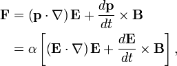 
\begin{align}
 \mathbf{F} & = \left(\mathbf{p}\cdot\nabla\right)\mathbf{E}+\frac{d\mathbf{p}}{dt}\times\mathbf{B} \\
 & = \alpha\left[\left(\mathbf{E}\cdot\nabla\right)\mathbf{E}+\frac{d\mathbf{E}}{dt}\times\mathbf{B}\right], \\
\end{align}
