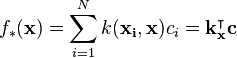 f_*(\mathbf{x}) =  \sum\limits_{i=1}^N k(\mathbf{x_i},\mathbf{x})c_i = \mathbf{k}_\mathbf{x}^\intercal \mathbf{c}