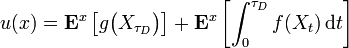 u(x) = \mathbf{E}^{x} \left[ g \big( X_{\tau_{D}} \big) \right] + \mathbf{E}^{x} \left[ \int_{0}^{\tau_{D}} f(X_{t}) \, \mathrm{d} t \right]