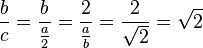 
 \frac{b}{c}=\frac{b}{\frac{a}{2}}=\frac{2}{\frac{a}{b}}=\frac{2}{\sqrt{2}}=\sqrt{2}
